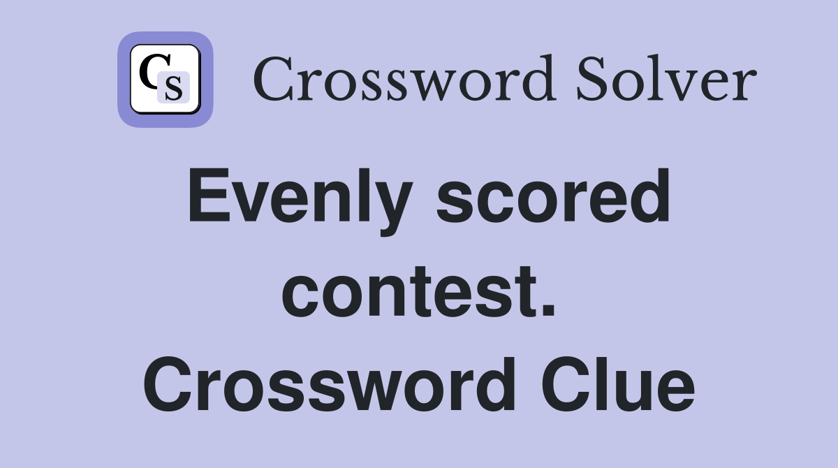 Evenly scored contest. Crossword Clue