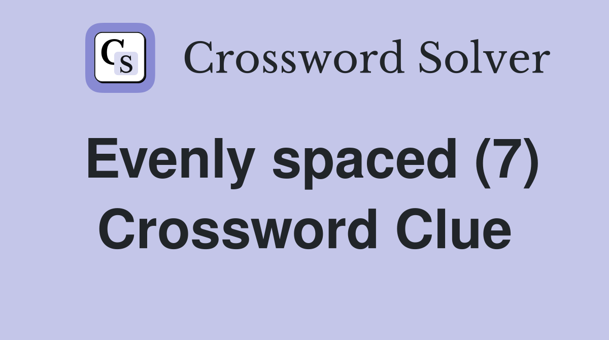 Evenly spaced (7) Crossword Clue