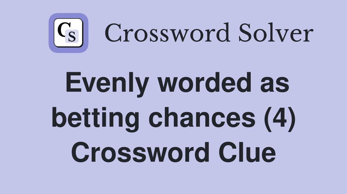 Evenly worded as betting chances (4) Crossword Clue