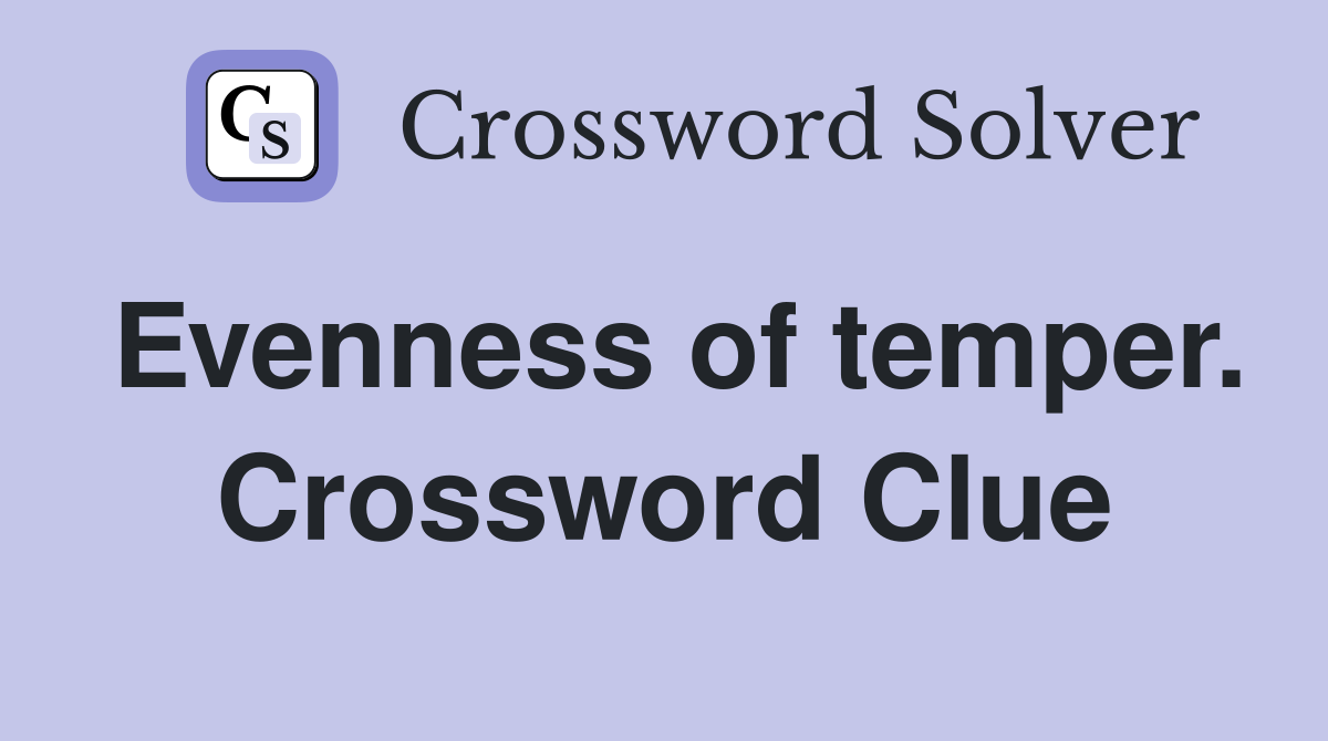 Evenness of temper. Crossword Clue