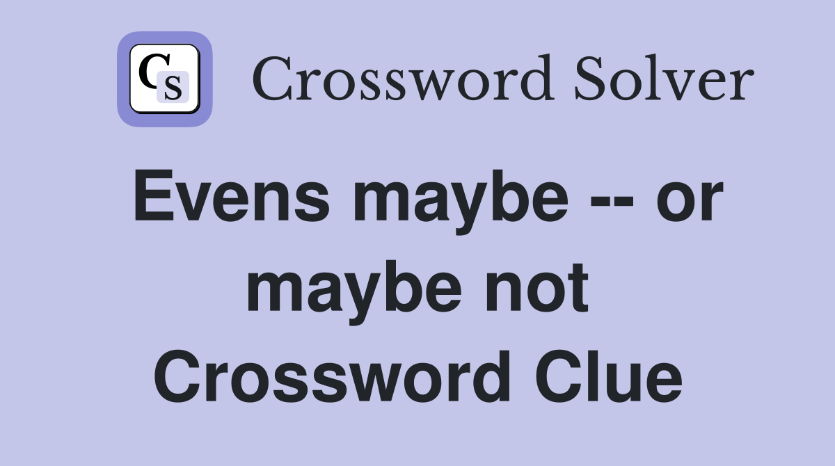Evens maybe -- or maybe not Crossword Clue