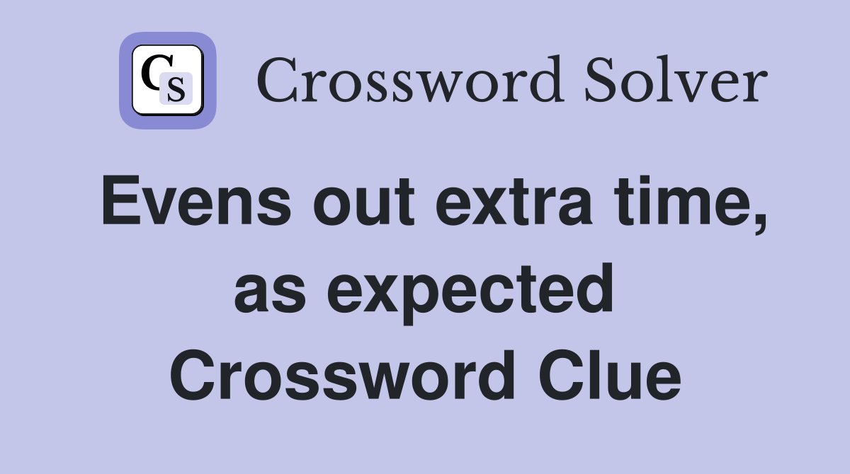 Evens out extra time, as expected Crossword Clue