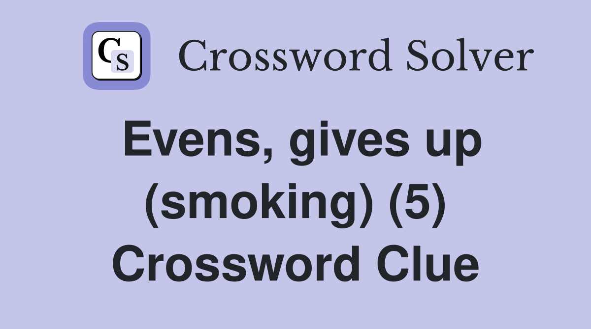 Evens, gives up (smoking) (5) Crossword Clue