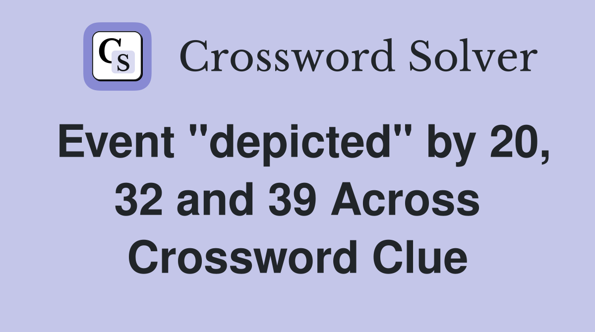 Event "depicted" by 20, 32 and 39 Across Crossword Clue