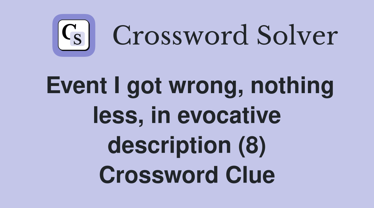 Event I got wrong, nothing less, in evocative description (8) Crossword Clue
