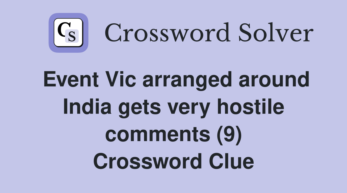 Event Vic arranged around India gets very hostile comments (9) Crossword Clue