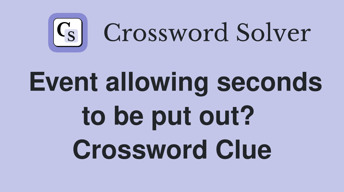 Event allowing seconds to be put out?  Crossword Clue