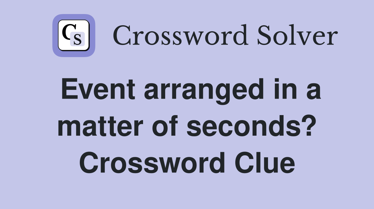 Event arranged in a matter of seconds? Crossword Clue