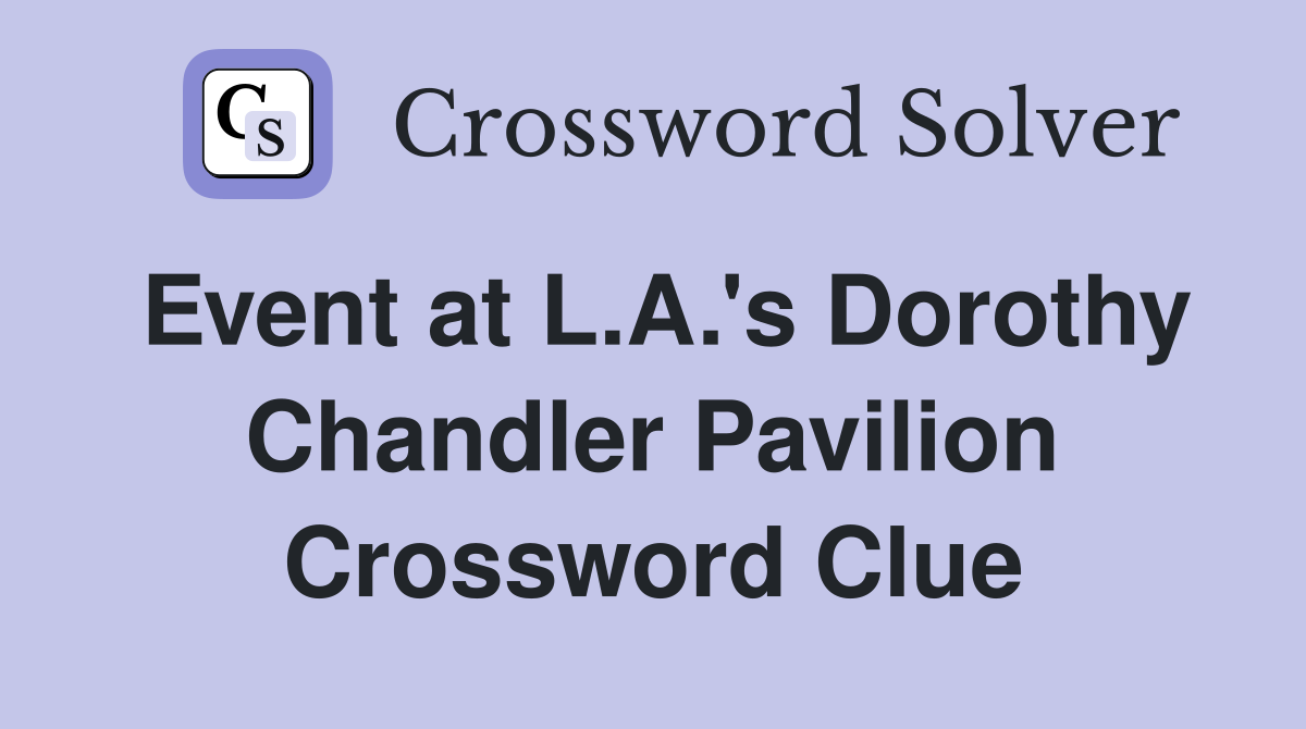 Event at L.A.'s Dorothy Chandler Pavilion Crossword Clue