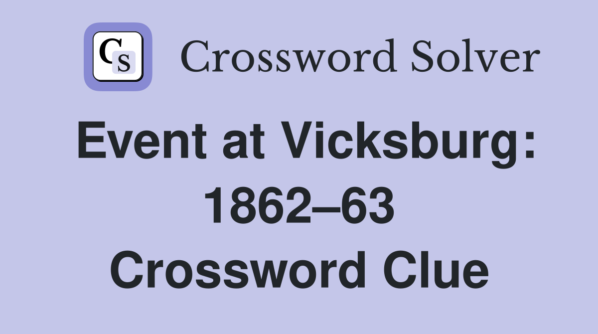 Event at Vicksburg: 1862–63 Crossword Clue