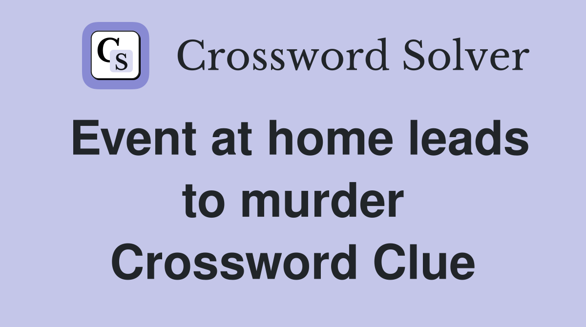Event at home leads to murder Crossword Clue