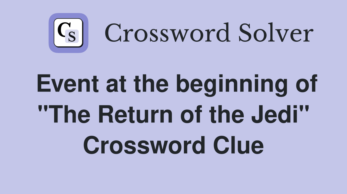 Event at the beginning of "The Return of the Jedi" Crossword Clue