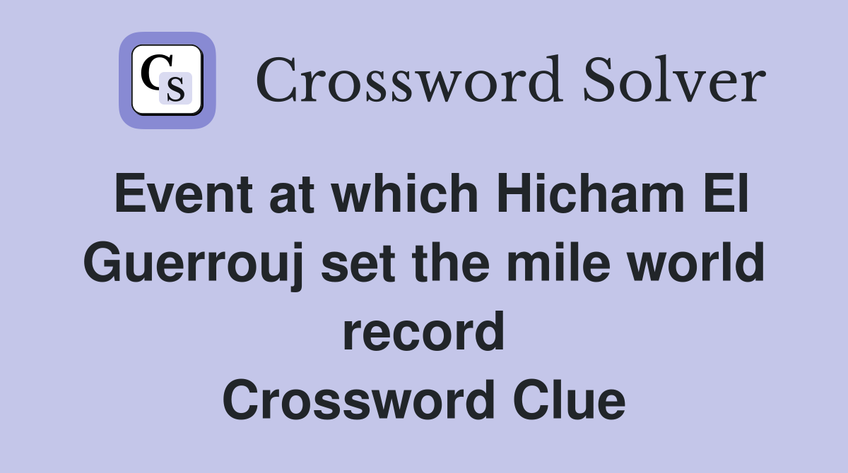 Event at which Hicham El Guerrouj set the mile world record Crossword Clue
