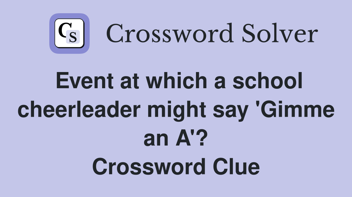 Event at which a school cheerleader might say 'Gimme an A'? Crossword Clue