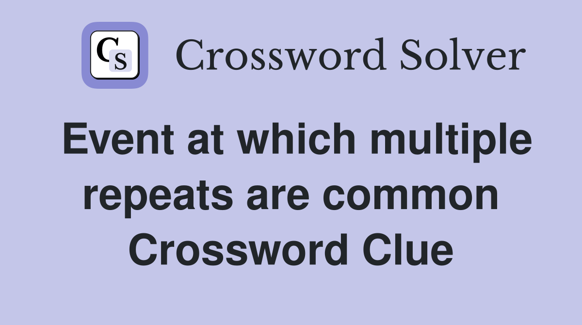 Event at which multiple repeats are common Crossword Clue
