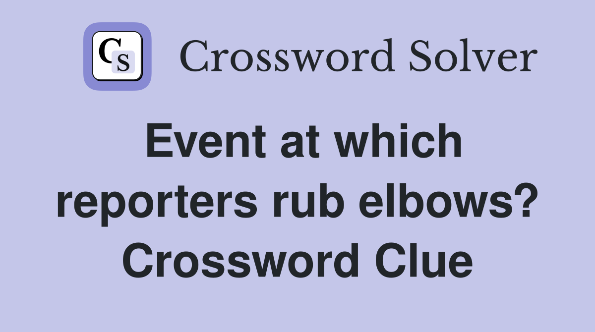 Event at which reporters rub elbows? Crossword Clue
