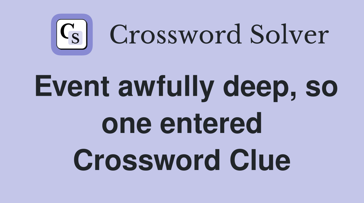 Event awfully deep, so one entered Crossword Clue