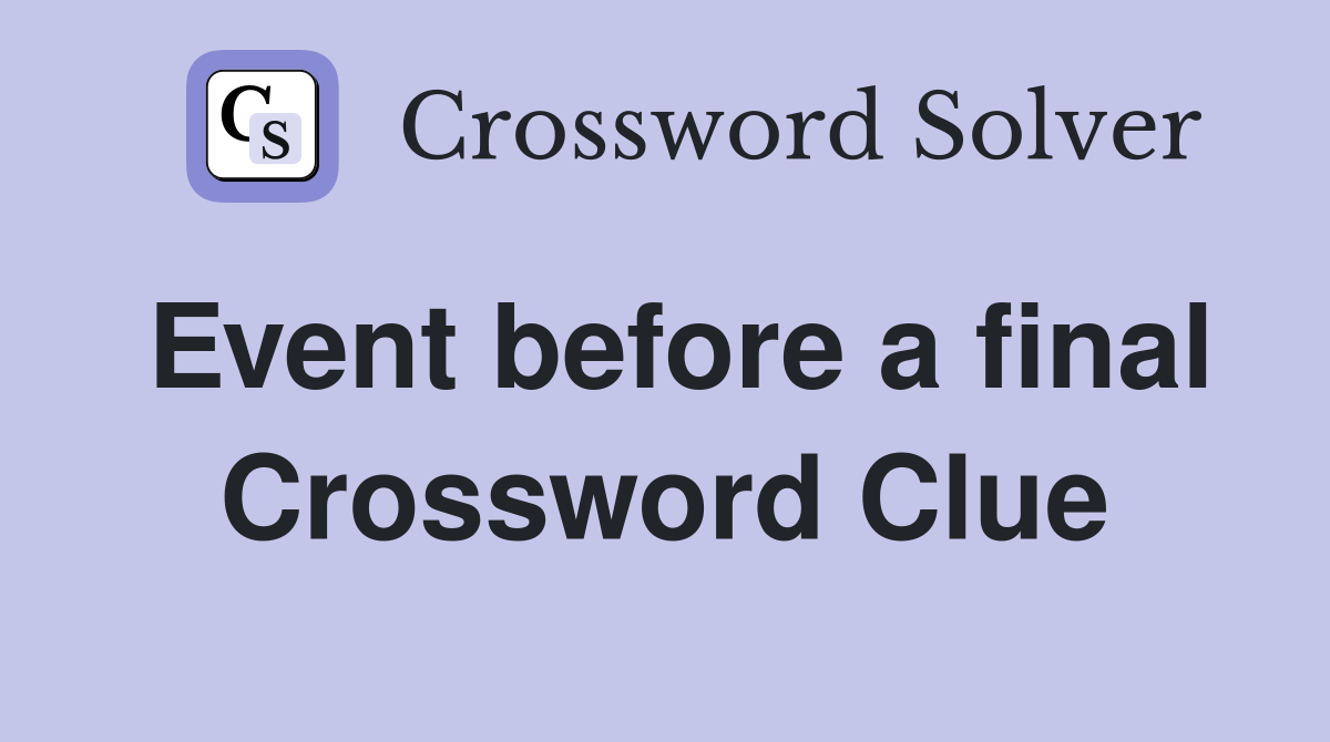 Event before a final Crossword Clue