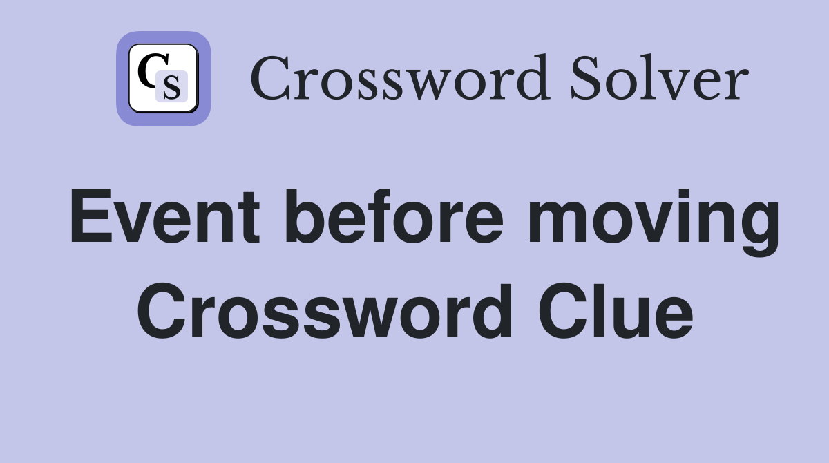 Event before moving Crossword Clue