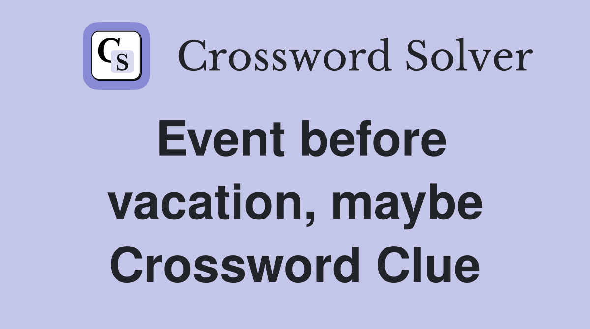 Event before vacation, maybe Crossword Clue