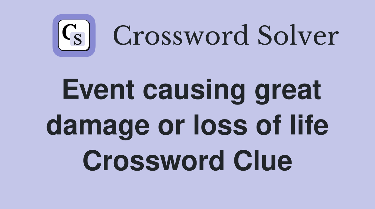 Event causing great damage or loss of life Crossword Clue