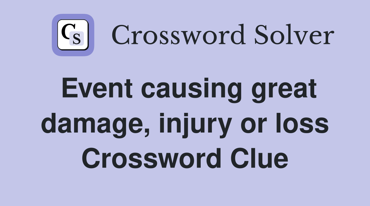 Event causing great damage, injury or loss Crossword Clue