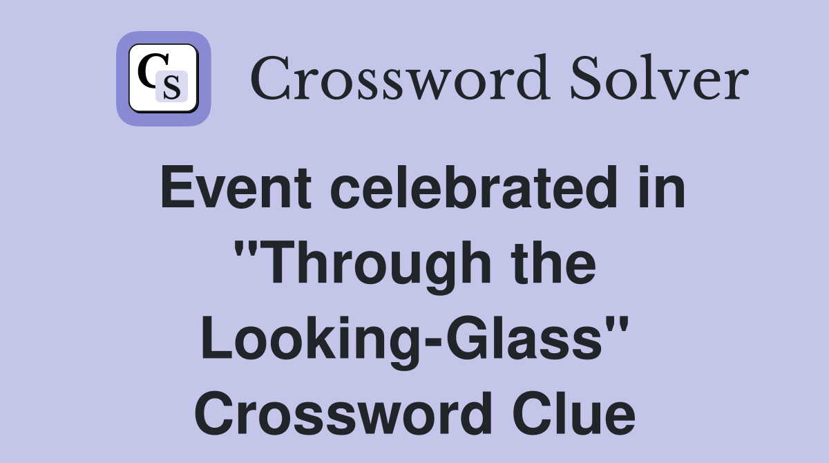 Event celebrated in "Through the Looking-Glass" Crossword Clue