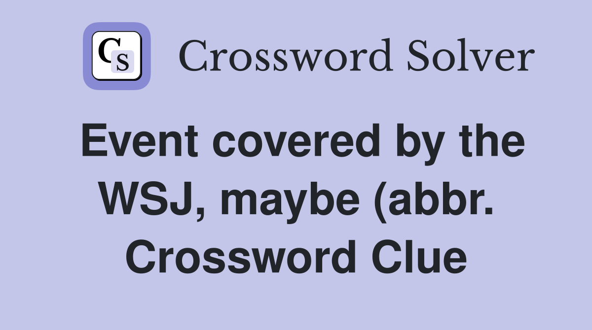 Event covered by the WSJ maybe (abbr ) Crossword Clue Answers Event covered by the WSJ maybe (abbr ) Crossword Clue Answers