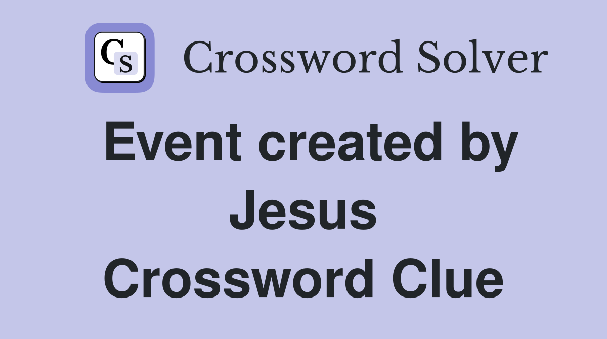 Event created by Jesus Crossword Clue