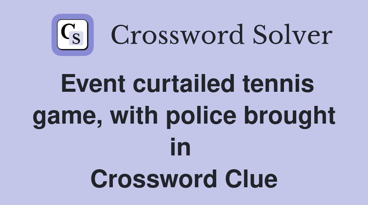 Event curtailed tennis game, with police brought in  Crossword Clue