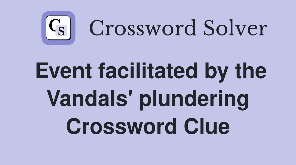 Event facilitated by the Vandals' plundering Crossword Clue