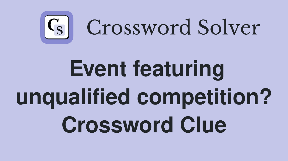 Event featuring unqualified competition? Crossword Clue