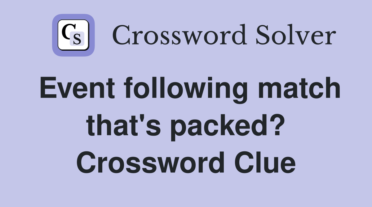 Event following match that's packed? Crossword Clue