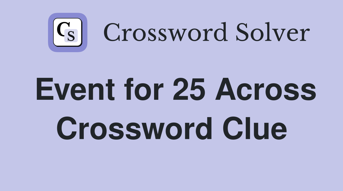 Event for 25 Across Crossword Clue
