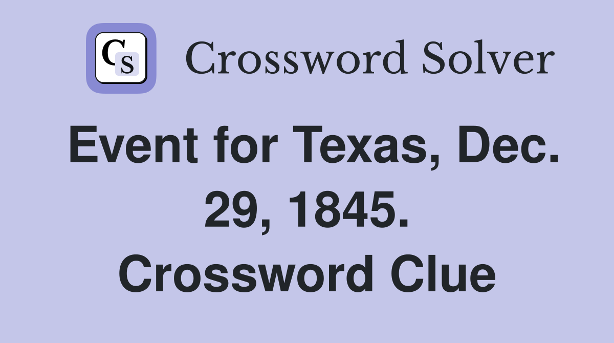 Event for Texas, Dec. 29, 1845. Crossword Clue