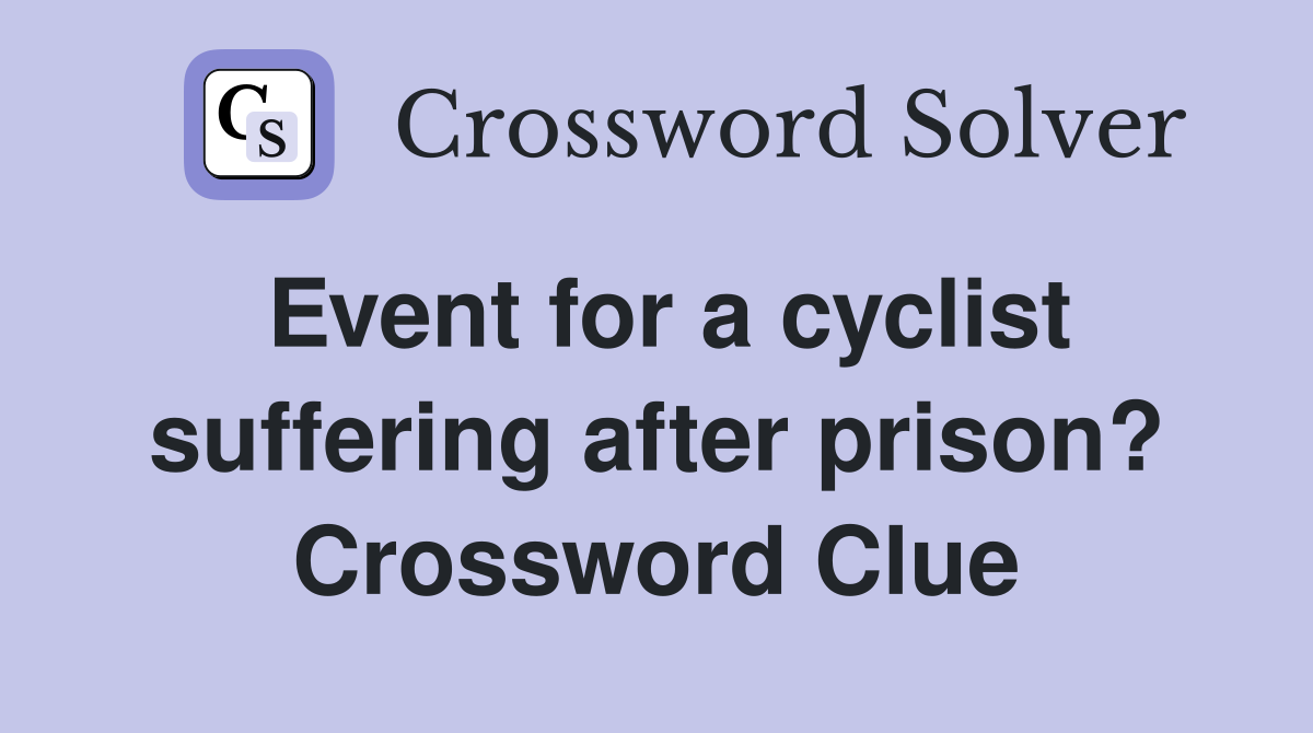 Event for a cyclist suffering after prison? Crossword Clue