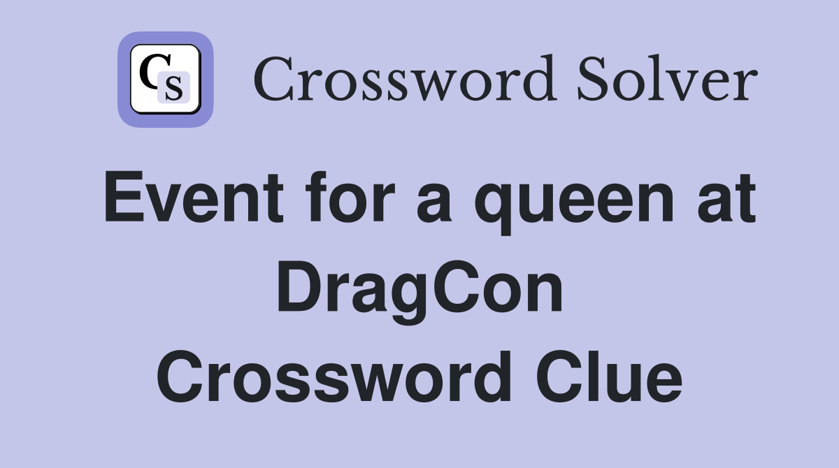 Event for a queen at DragCon Crossword Clue