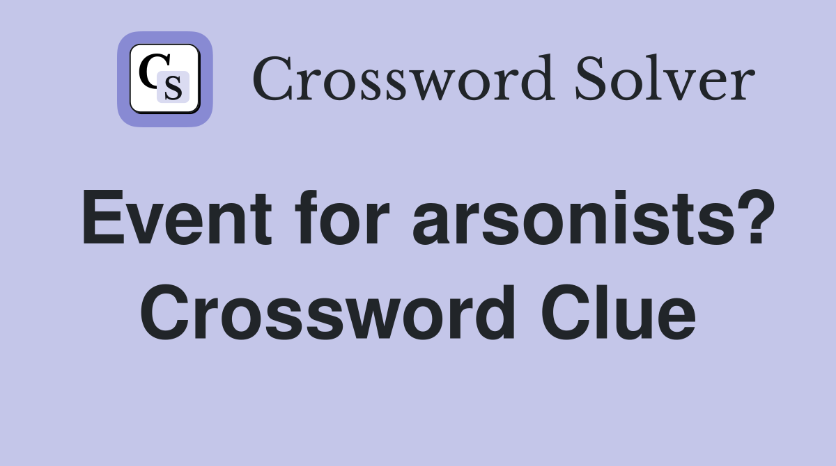 Event for arsonists? Crossword Clue