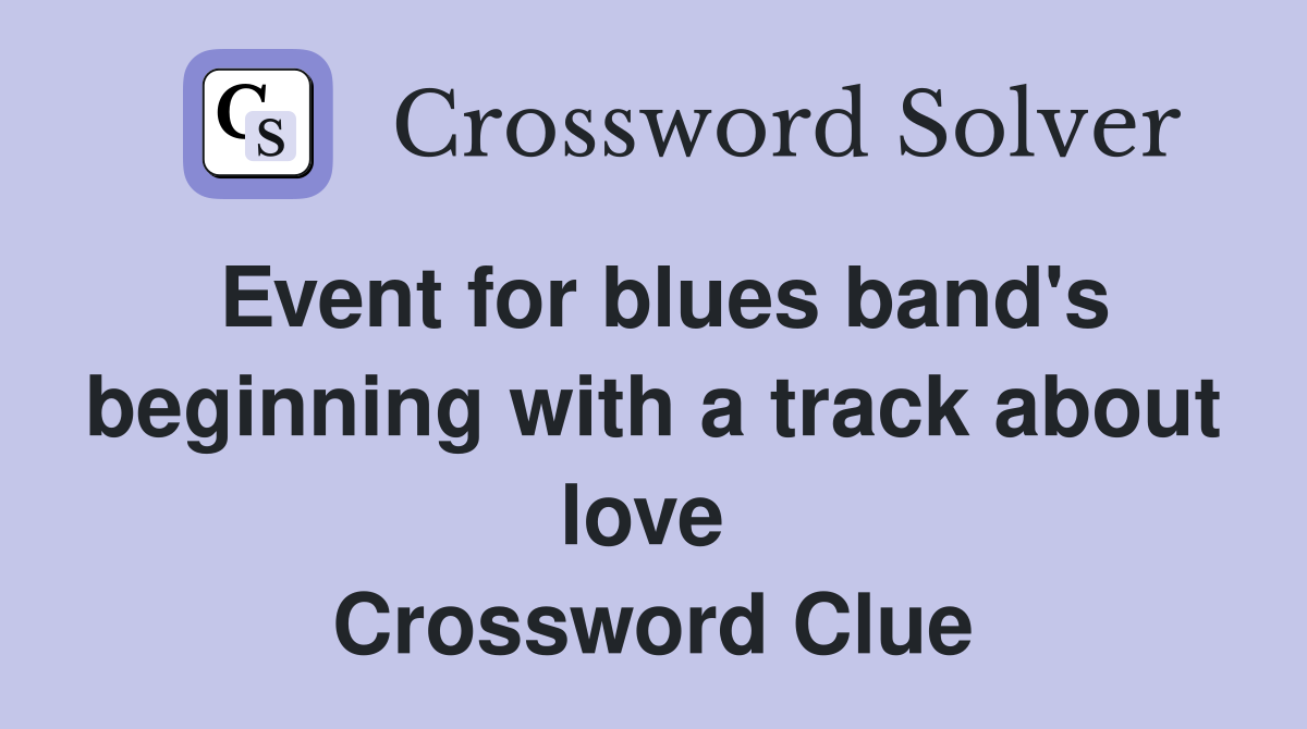Event for blues band's beginning with a track about love  Crossword Clue