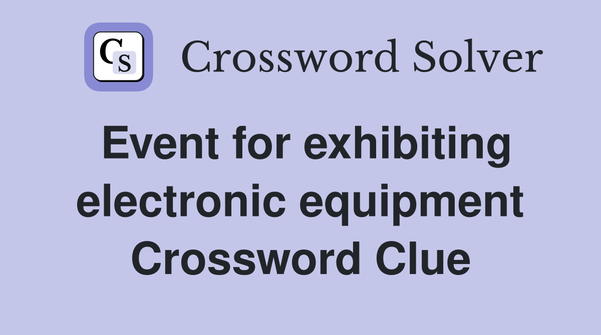 Event for exhibiting electronic equipment Crossword Clue