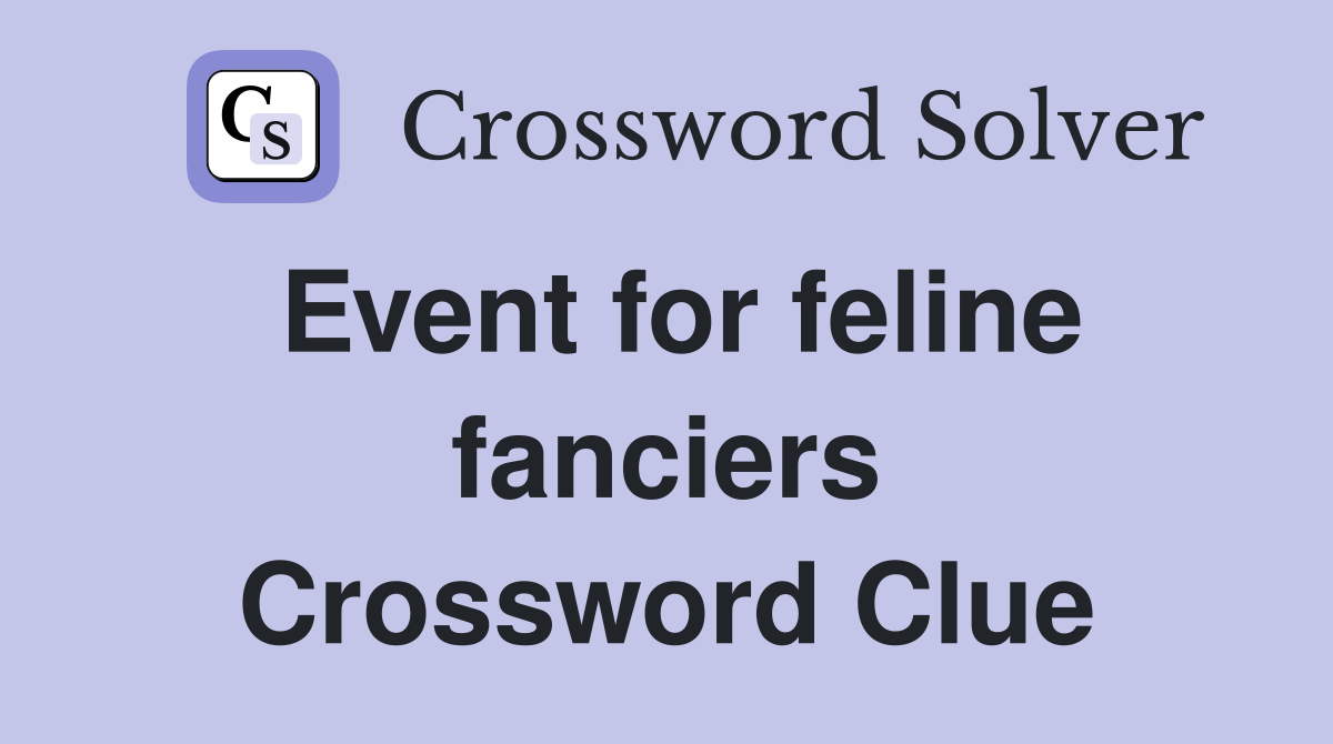 Event for feline fanciers Crossword Clue