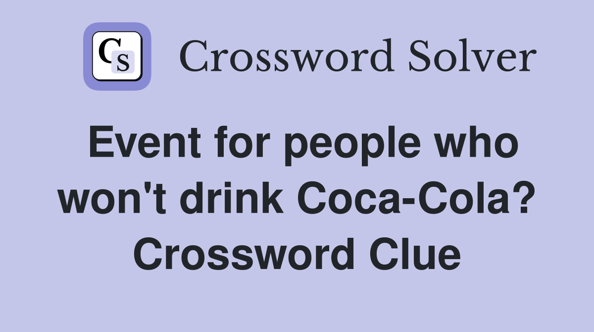 Event for people who won't drink Coca-Cola? Crossword Clue