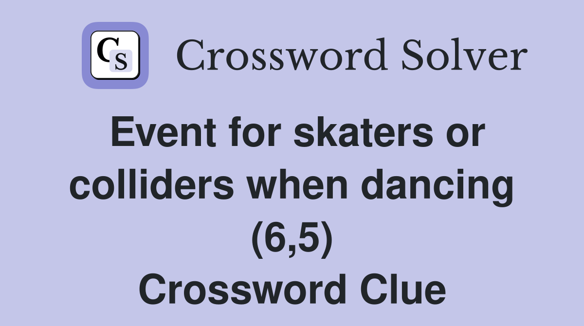 Event for skaters or colliders when dancing (6,5) Crossword Clue