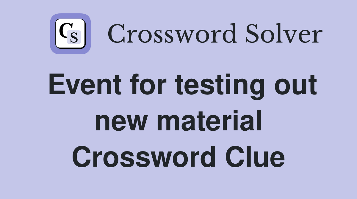 Event for testing out new material Crossword Clue
