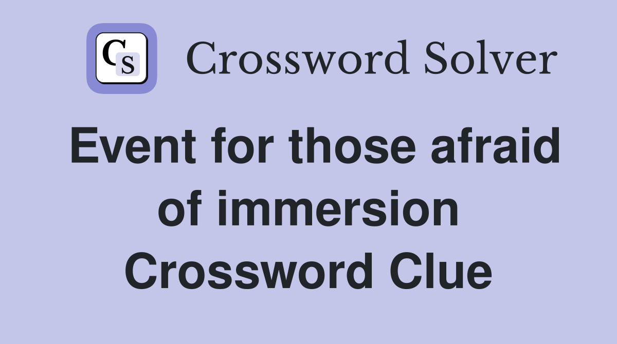 Event for those afraid of immersion Crossword Clue