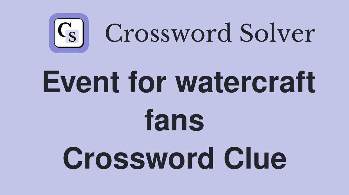 Event for watercraft fans Crossword Clue