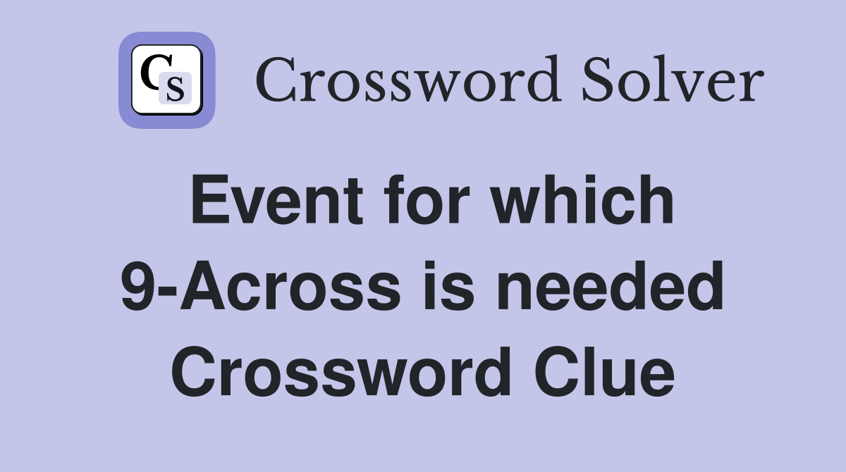 Event for which 9-Across is needed Crossword Clue