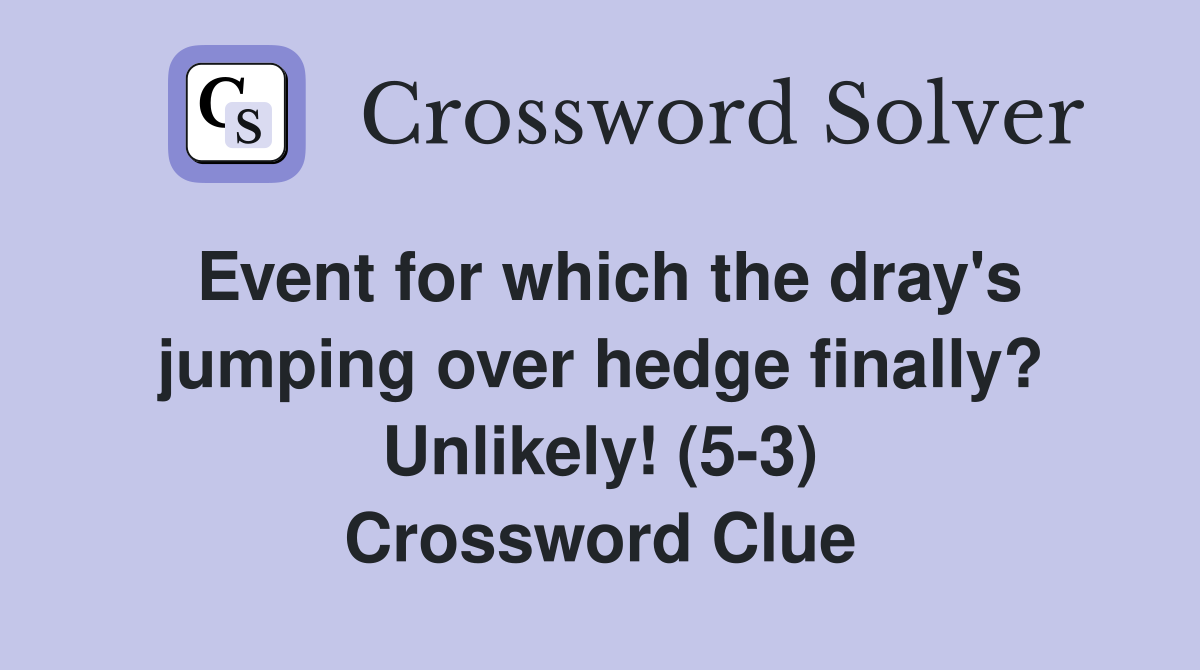 Event for which the dray's jumping over hedge finally? Unlikely! (5-3) Crossword Clue