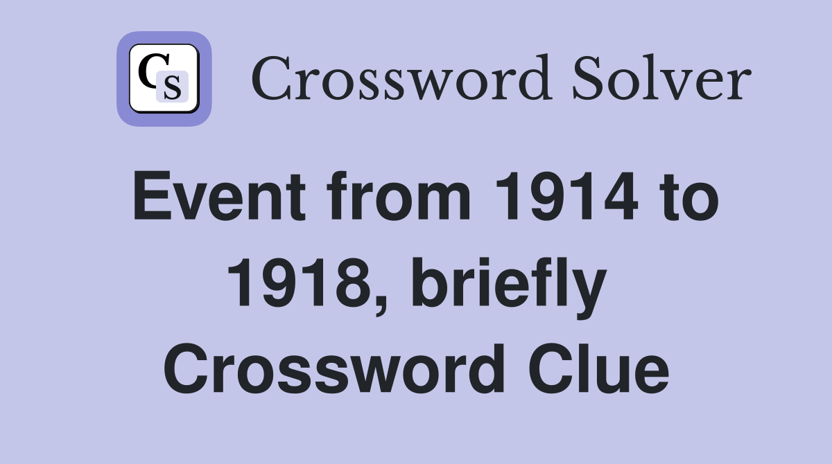 Event from 1914 to 1918, briefly Crossword Clue