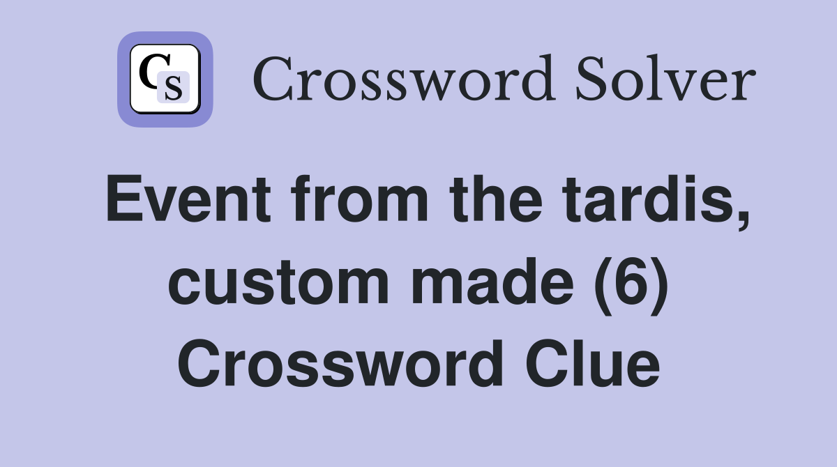 Event from the tardis, custom made (6) Crossword Clue